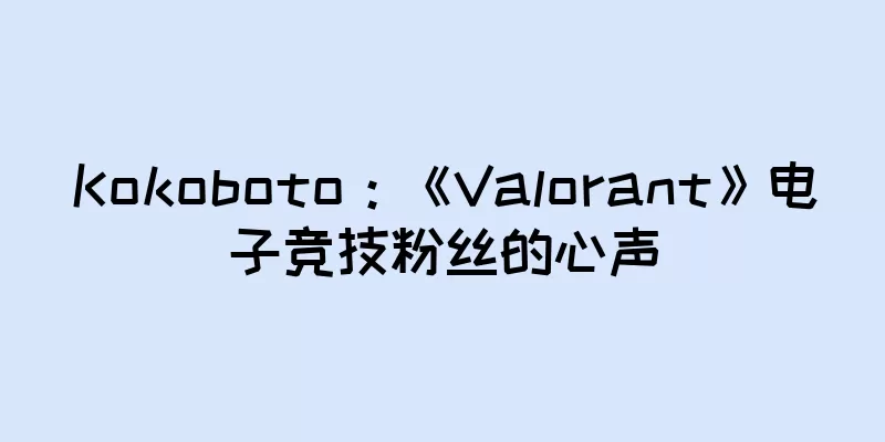 Kokoboto：《Valorant》电子竞技粉丝的心声