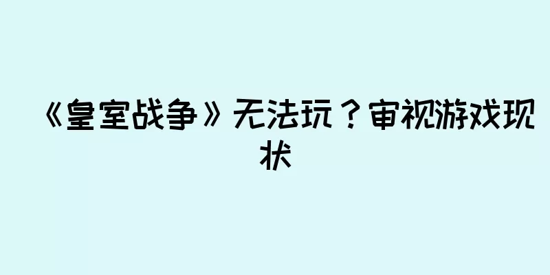 《皇室战争》无法玩？审视游戏现状