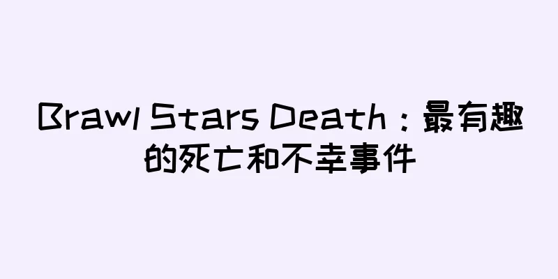 Brawl Stars Death：最有趣的死亡和不幸事件