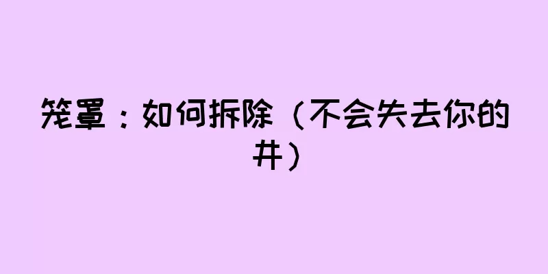 笼罩：如何拆除（不会失去你的井）