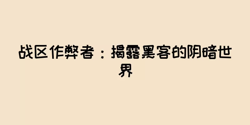 战区作弊者：揭露黑客的阴暗世界