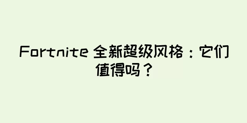 Fortnite 全新超级风格：它们值得吗？