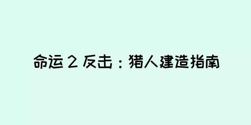 命运 2 反击：猎人建造指南