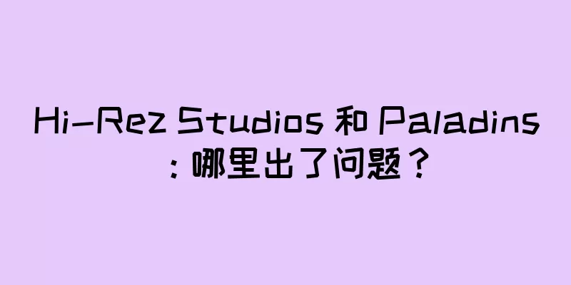 Hi-Rez Studios 和 Paladins：哪里出了问题？