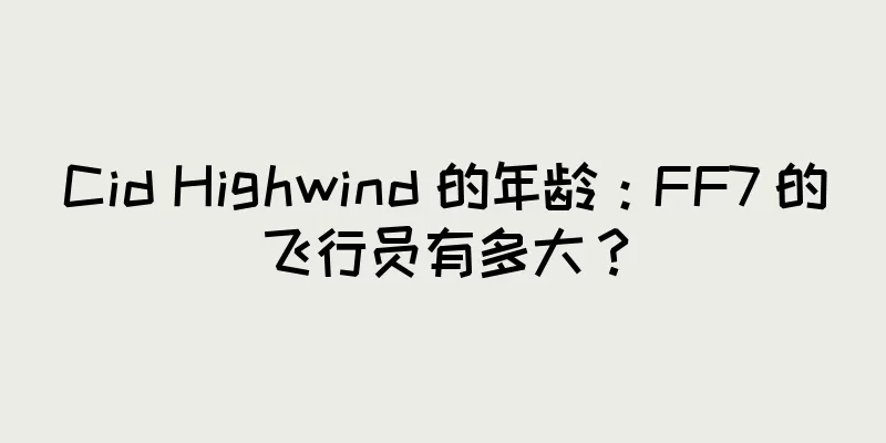 Cid Highwind 的年龄：FF7 的飞行员有多大？