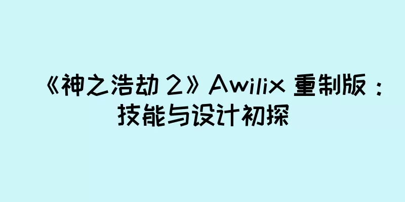 《神之浩劫 2》Awilix 重制版：技能与设计初探