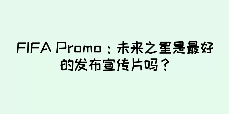 FIFA Promo：未来之星是最好的发布宣传片吗？