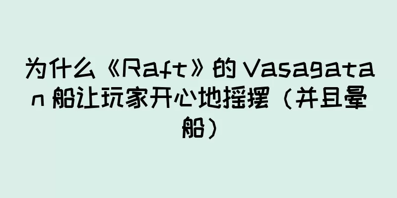 为什么《Raft》的 Vasagatan 船让玩家开心地摇摆（并且晕船）