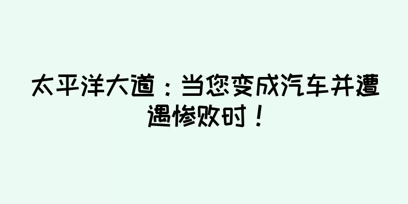 太平洋大道：当您变成汽车并遭遇惨败时！