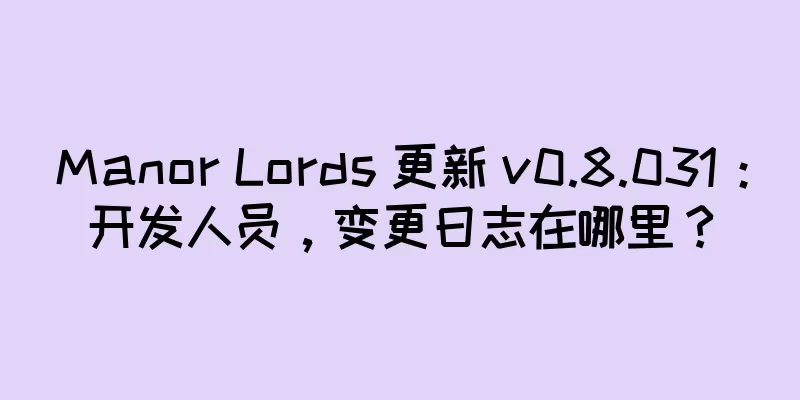 Manor Lords 更新 v0.8.031：开发人员，变更日志在哪里？