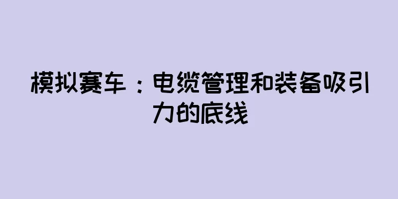 模拟赛车：电缆管理和装备吸引力的底线