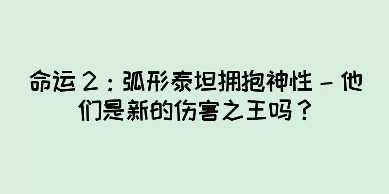 命运 2：弧形泰坦拥抱神性 – 他们是新的伤害之王吗？