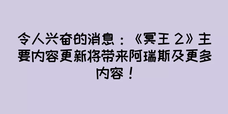 令人兴奋的消息：《冥王 2》主要内容更新将带来阿瑞斯及更多内容！