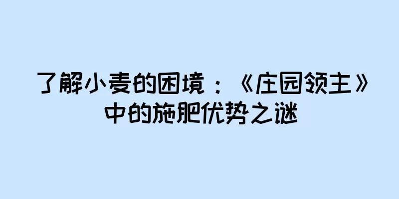 了解小麦的困境：《庄园领主》中的施肥优势之谜