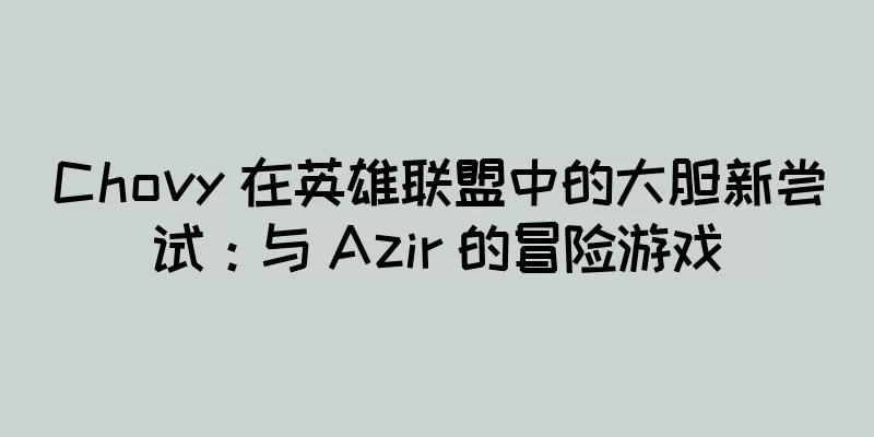 Chovy 在英雄联盟中的大胆新尝试：与 Azir 的冒险游戏