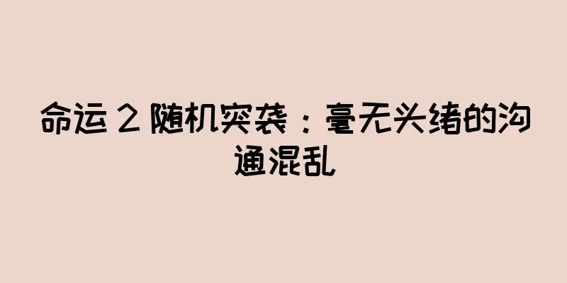 命运 2 随机突袭：毫无头绪的沟通混乱