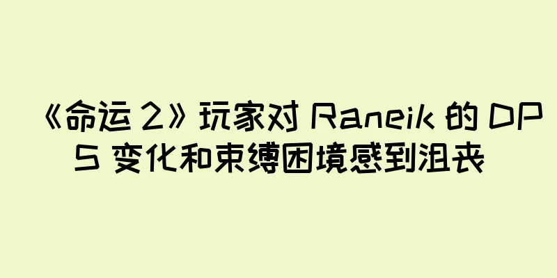 《命运 2》玩家对 Raneik 的 DPS 变化和束缚困境感到沮丧