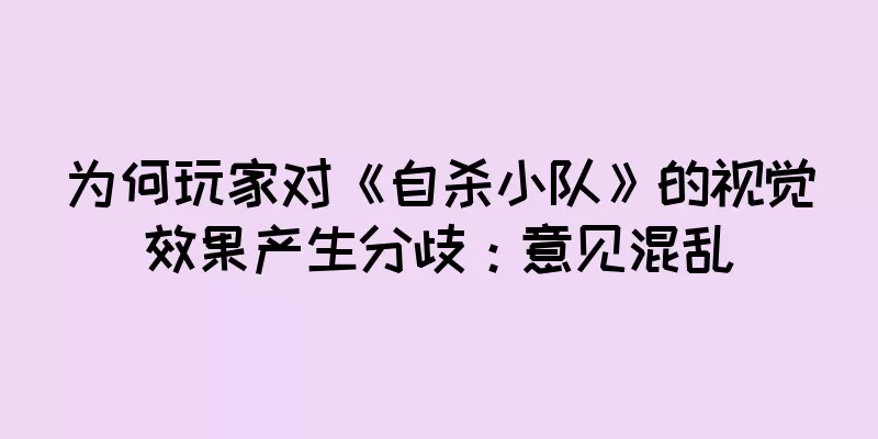 为何玩家对《自杀小队》的视觉效果产生分歧：意见混乱