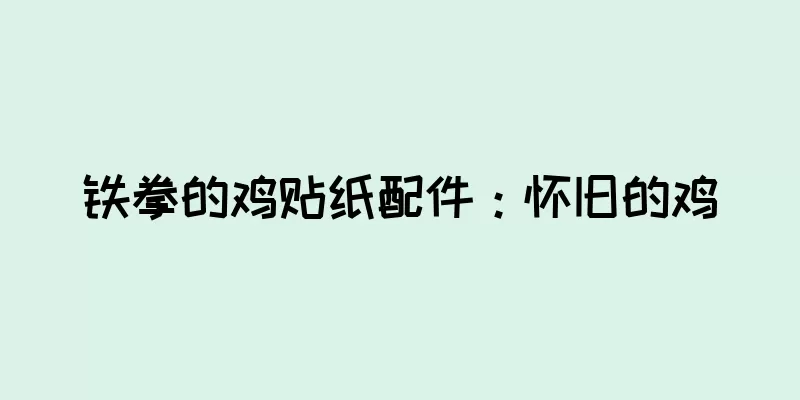 铁拳的鸡贴纸配件：怀旧的鸡