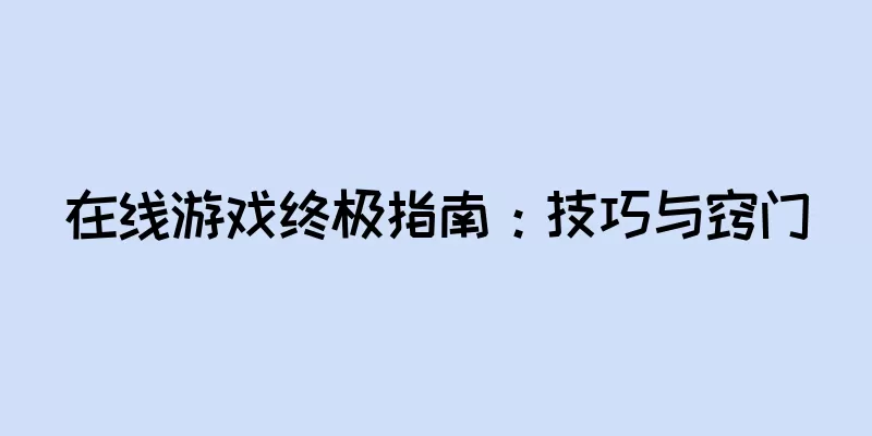 在线游戏终极指南：技巧与窍门