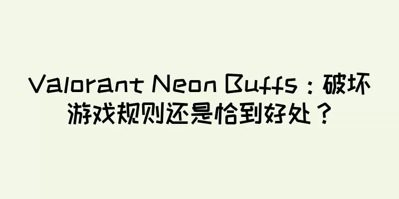 Valorant Neon Buffs：破坏游戏规则还是恰到好处？