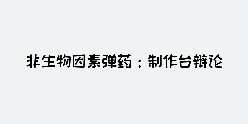 非生物因素弹药：制作台辩论