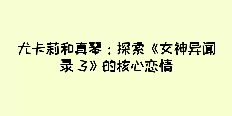 尤卡莉和真琴：探索《女神异闻录 3》的核心恋情