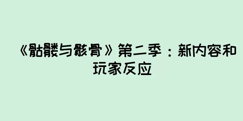 《骷髅与骸骨》第二季：新内容和玩家反应