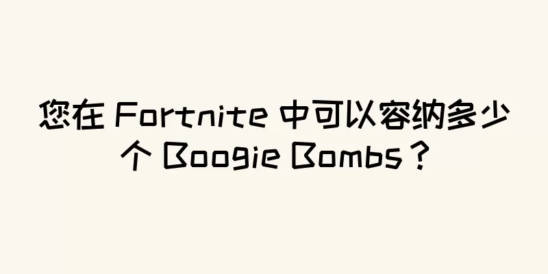 您在 Fortnite 中可以容纳多少个 Boogie Bombs？