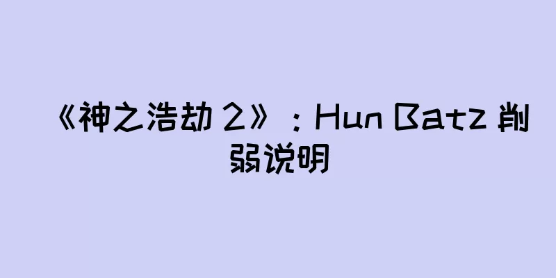 《神之浩劫 2》：Hun Batz 削弱说明