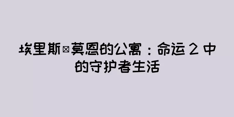 埃里斯·莫恩的公寓：命运 2 中的守护者生活